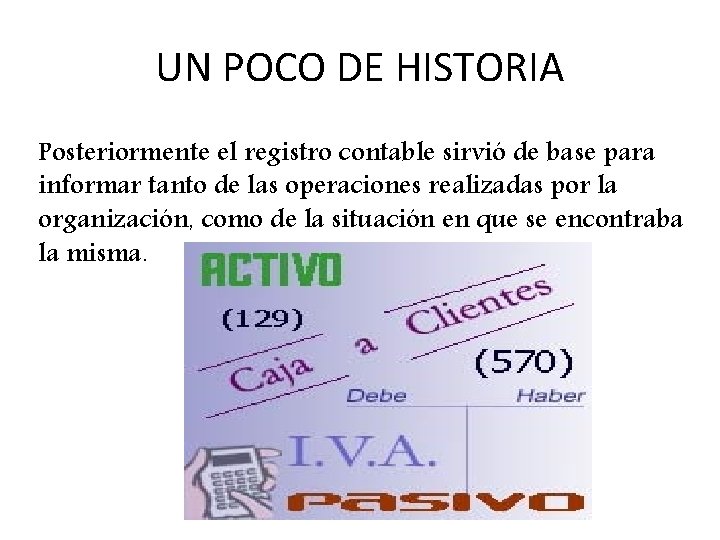 UN POCO DE HISTORIA Posteriormente el registro contable sirvió de base para informar tanto
