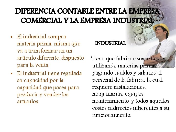 DIFERENCIA CONTABLE ENTRE LA EMPRESA COMERCIAL Y LA EMPRESA INDUSTRIAL • El industrial compra