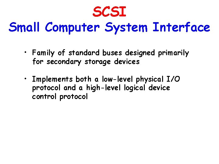 SCSI Small Computer System Interface • Family of standard buses designed primarily for secondary