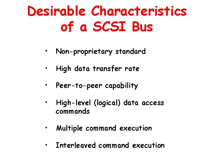 Desirable Characteristics of a SCSI Bus • Non-proprietary standard • High data transfer rate