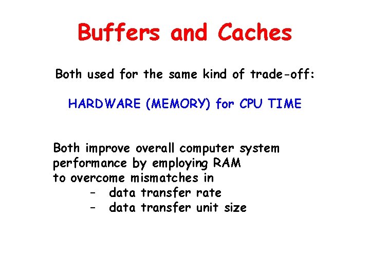 Buffers and Caches Both used for the same kind of trade-off: HARDWARE (MEMORY) for