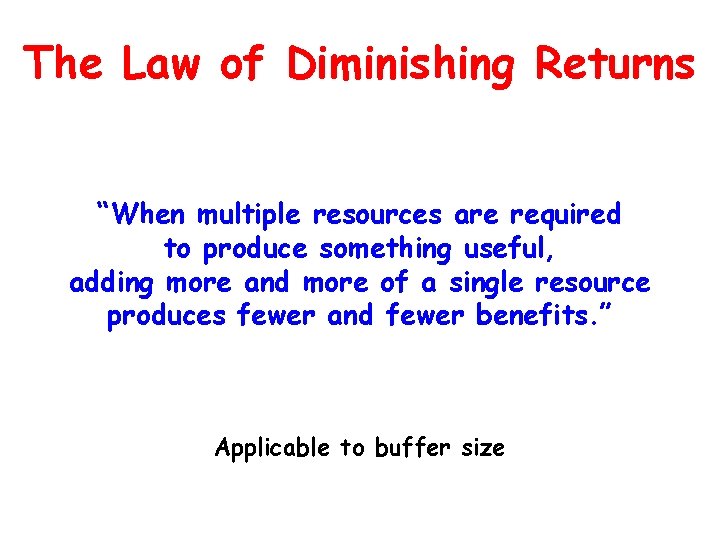 The Law of Diminishing Returns “When multiple resources are required to produce something useful,