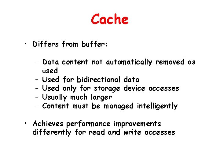 Cache • Differs from buffer: – Data content not automatically removed as used –