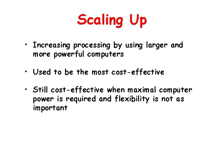 Scaling Up • Increasing processing by using larger and more powerful computers • Used
