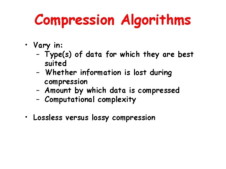 Compression Algorithms • Vary in: – Type(s) of data for which they are best
