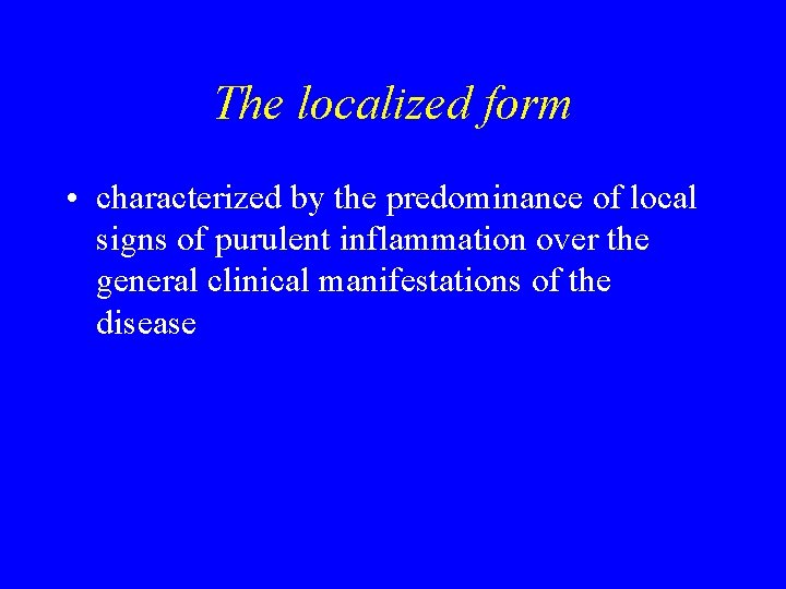 The localized form • characterized by the predominance of local signs of purulent inflammation The localized form • characterized by the predominance of local signs of purulent inflammation