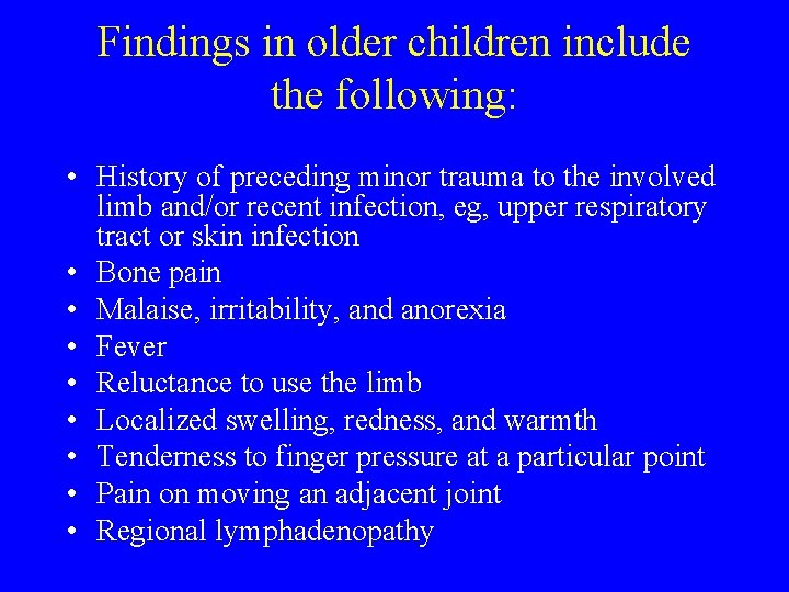 Findings in older children include the following: • History of preceding minor trauma to Findings in older children include the following: • History of preceding minor trauma to