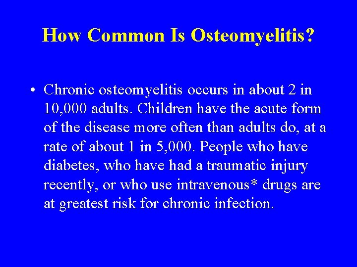 How Common Is Osteomyelitis? • Chronic osteomyelitis occurs in about 2 in 10, 000 How Common Is Osteomyelitis? • Chronic osteomyelitis occurs in about 2 in 10, 000
