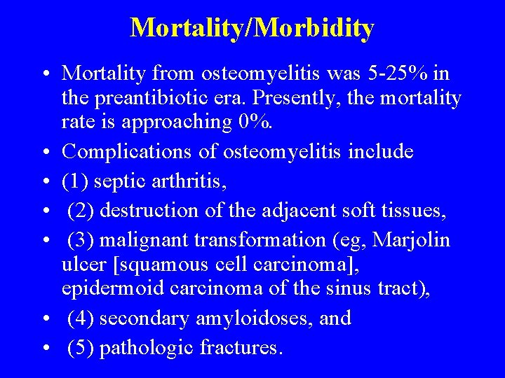 Mortality/Morbidity • Mortality from osteomyelitis was 5 25% in the preantibiotic era. Presently, the Mortality/Morbidity • Mortality from osteomyelitis was 5 25% in the preantibiotic era. Presently, the