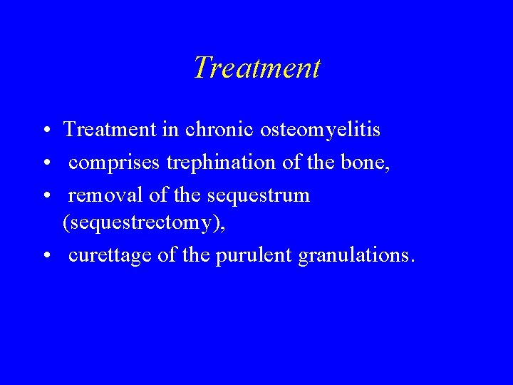 Treatment • Treatment in chronic osteomyelitis • comprises trephination of the bone, • removal Treatment • Treatment in chronic osteomyelitis • comprises trephination of the bone, • removal