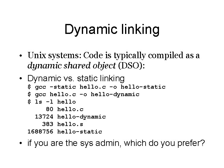 Dynamic linking • Unix systems: Code is typically compiled as a dynamic shared object