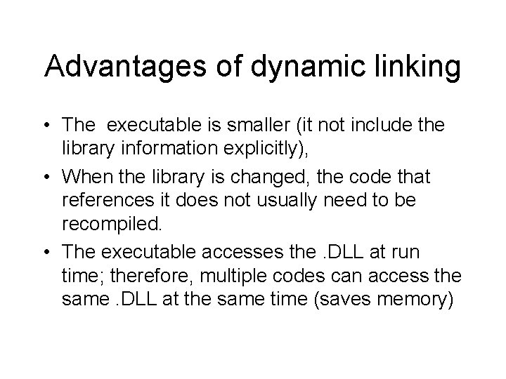 Advantages of dynamic linking • The executable is smaller (it not include the library