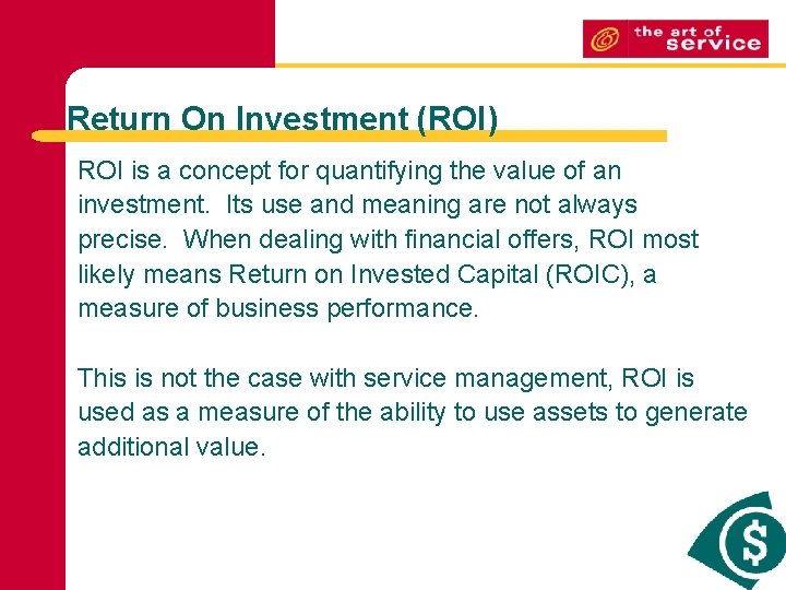 Return On Investment (ROI) ROI is a concept for quantifying the value of an