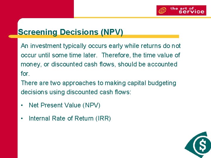 Screening Decisions (NPV) An investment typically occurs early while returns do not occur until