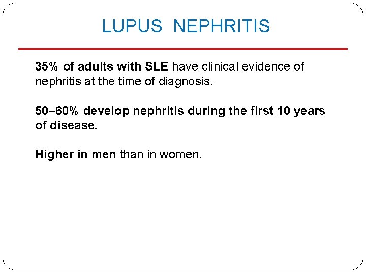 LUPUS NEPHRITIS 35% of adults with SLE have clinical evidence of nephritis at the