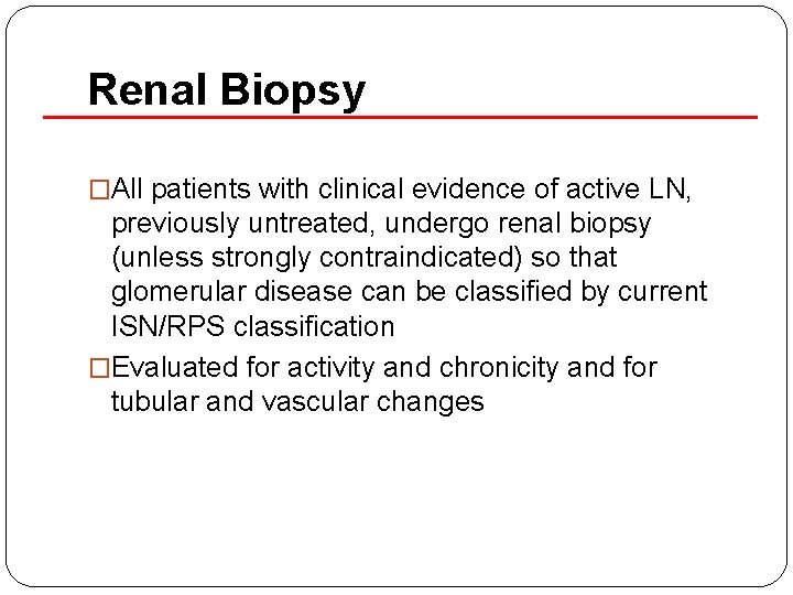 Renal Biopsy �All patients with clinical evidence of active LN, previously untreated, undergo renal