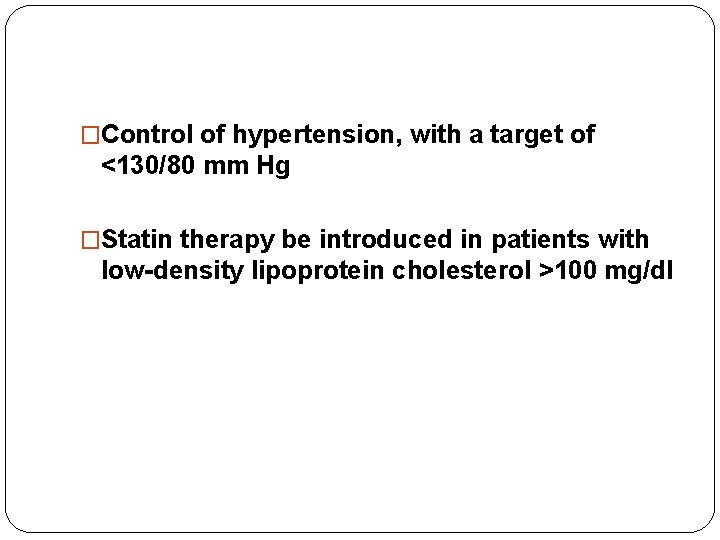 �Control of hypertension, with a target of <130/80 mm Hg �Statin therapy be introduced