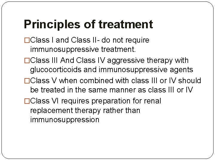 Principles of treatment �Class I and Class II- do not require immunosuppressive treatment. �Class