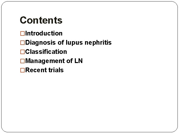 Contents �Introduction �Diagnosis of lupus nephritis �Classification �Management of LN �Recent trials 