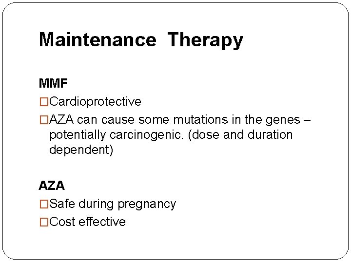 Maintenance Therapy MMF �Cardioprotective �AZA can cause some mutations in the genes – potentially