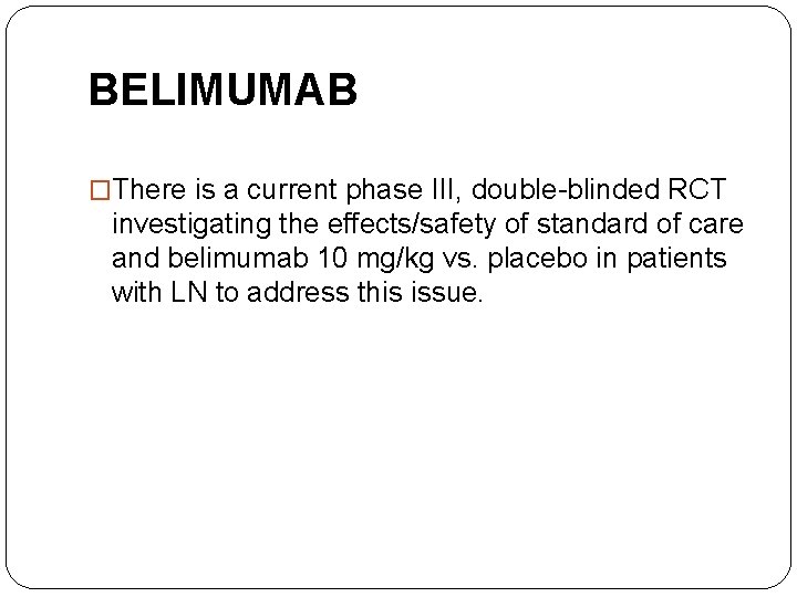 BELIMUMAB �There is a current phase III, double-blinded RCT investigating the effects/safety of standard