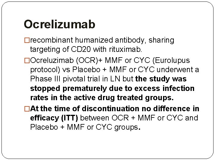 Ocrelizumab �recombinant humanized antibody, sharing targeting of CD 20 with rituximab. �Ocreluzimab (OCR)+ MMF