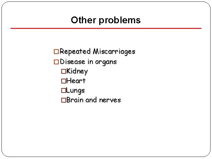 Other problems � Repeated Miscarriages � Disease in organs �Kidney �Heart �Lungs �Brain and