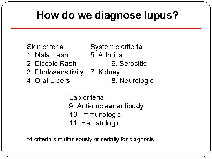 How do we diagnose lupus? Skin criteria Systemic criteria 1. Malar rash 5. Arthritis