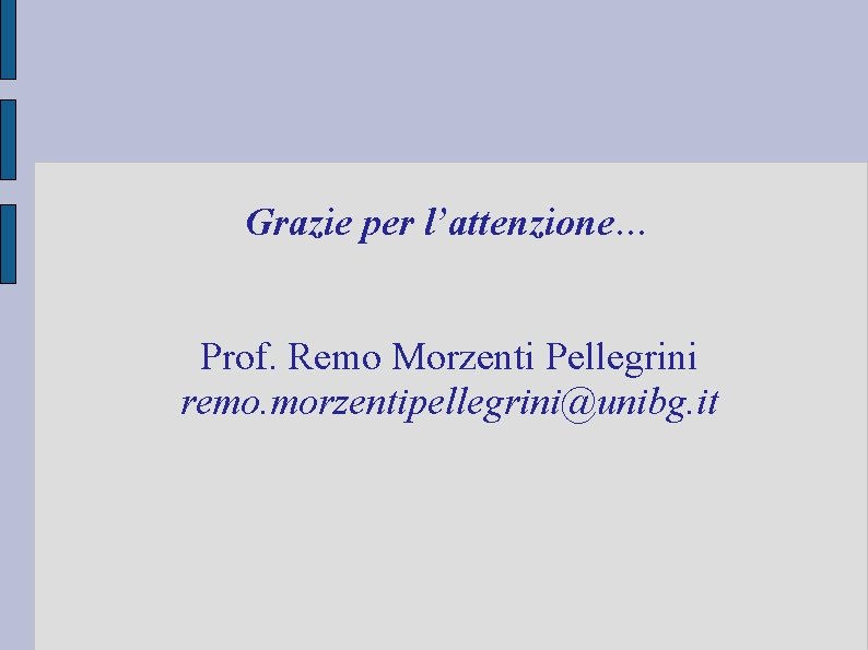 Grazie per l’attenzione… Prof. Remo Morzenti Pellegrini remo. morzentipellegrini@unibg. it 