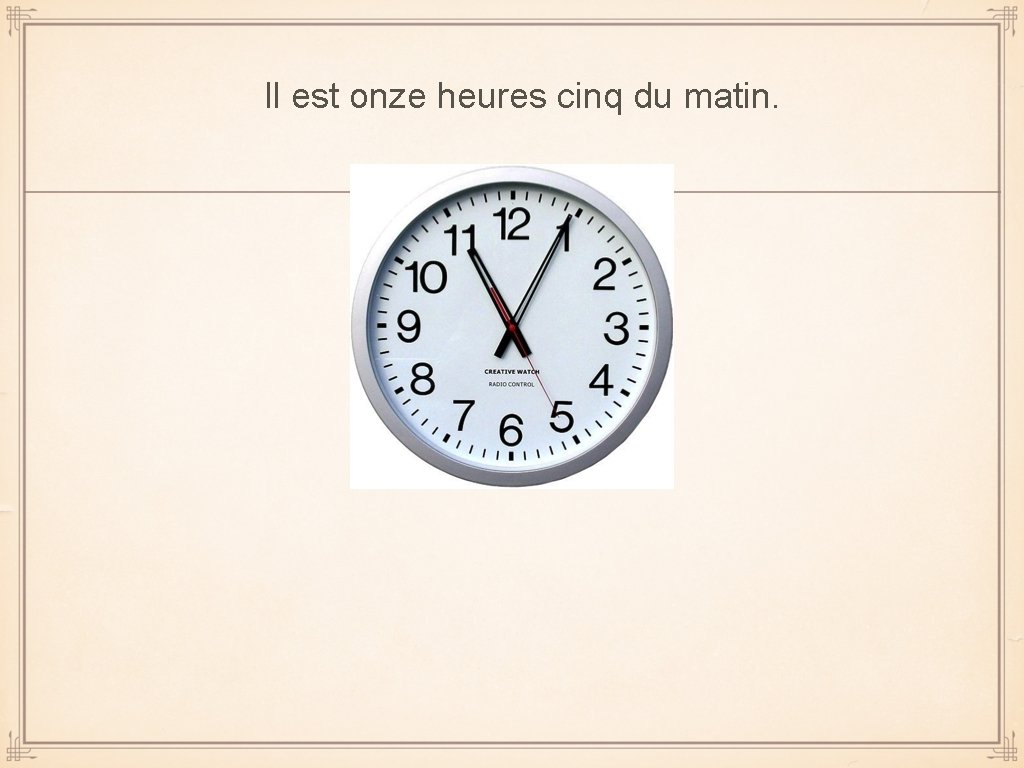 Il est onze heures cinq du matin. 