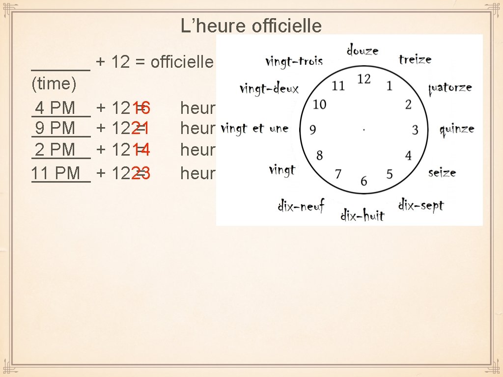 L’heure officielle ______ + 12 = officielle (time) ______ 4 PM + 1216 =