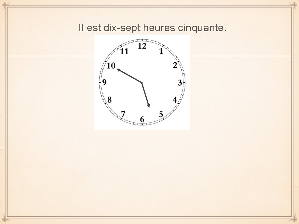 Il est dix-sept heures cinquante. 