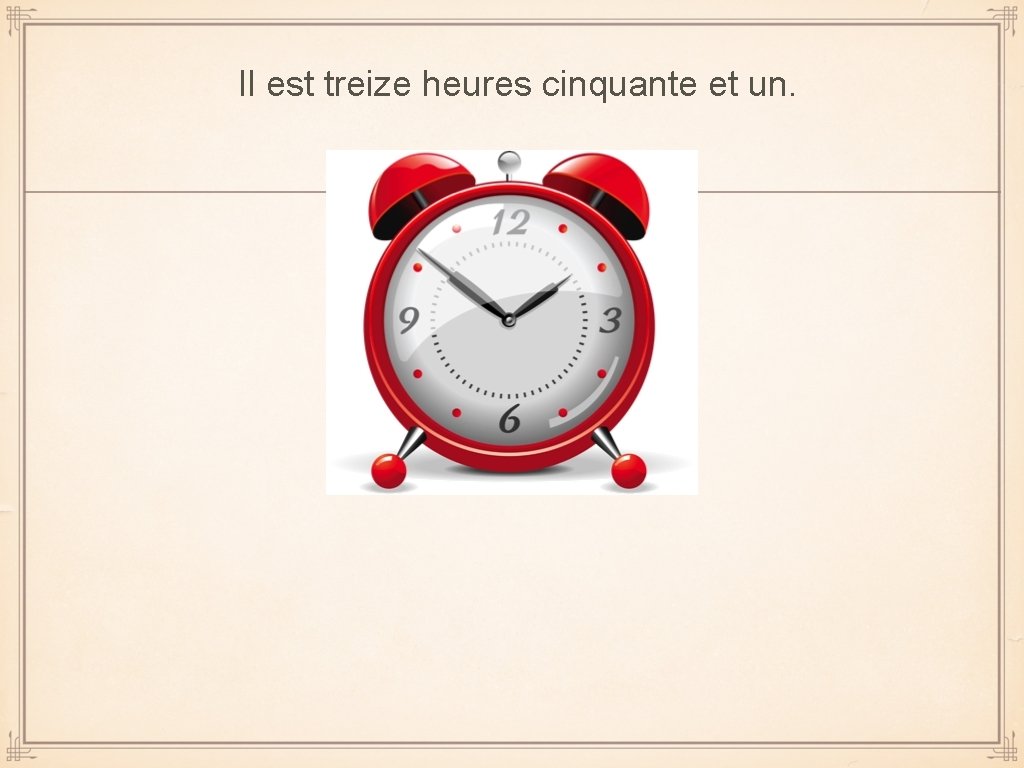 Il est treize heures cinquante et un. 