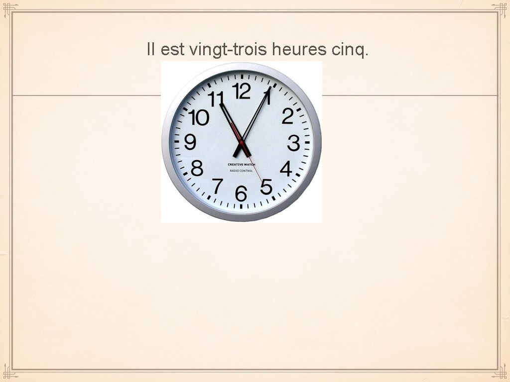 Il est vingt-trois heures cinq. 