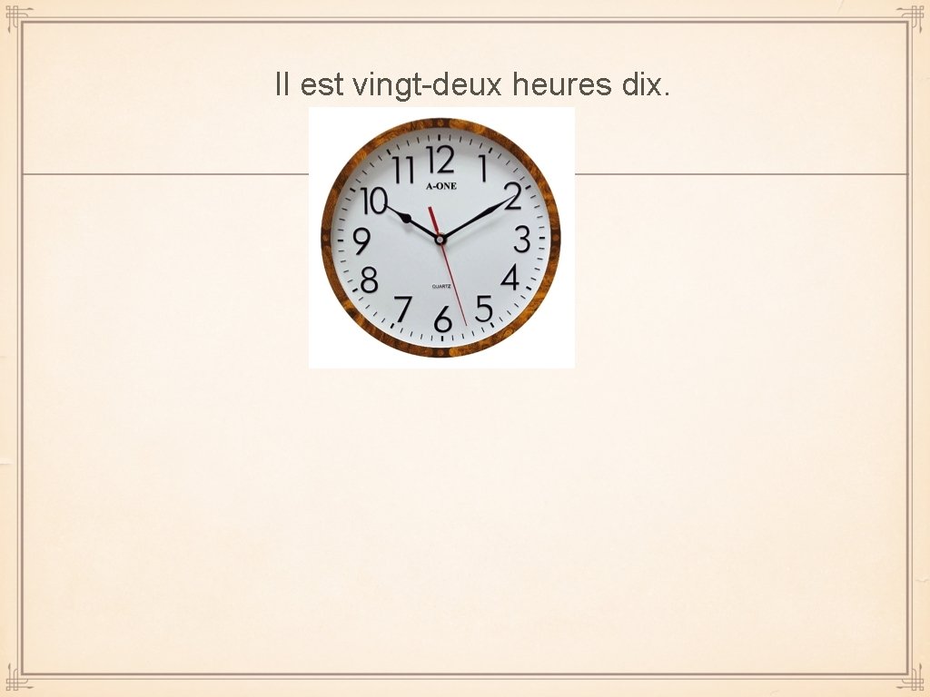 Il est vingt-deux heures dix. 