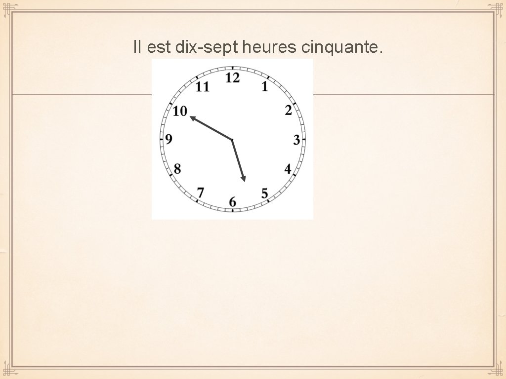 Il est dix-sept heures cinquante. 