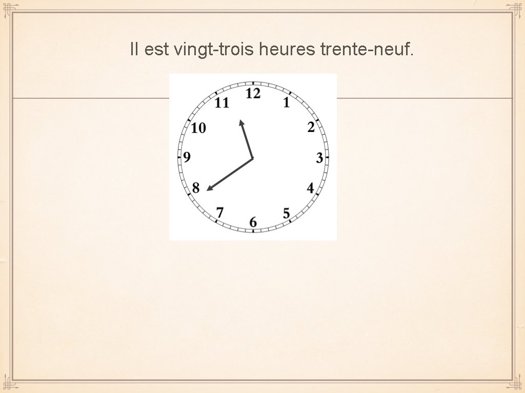 Il est vingt-trois heures trente-neuf. 