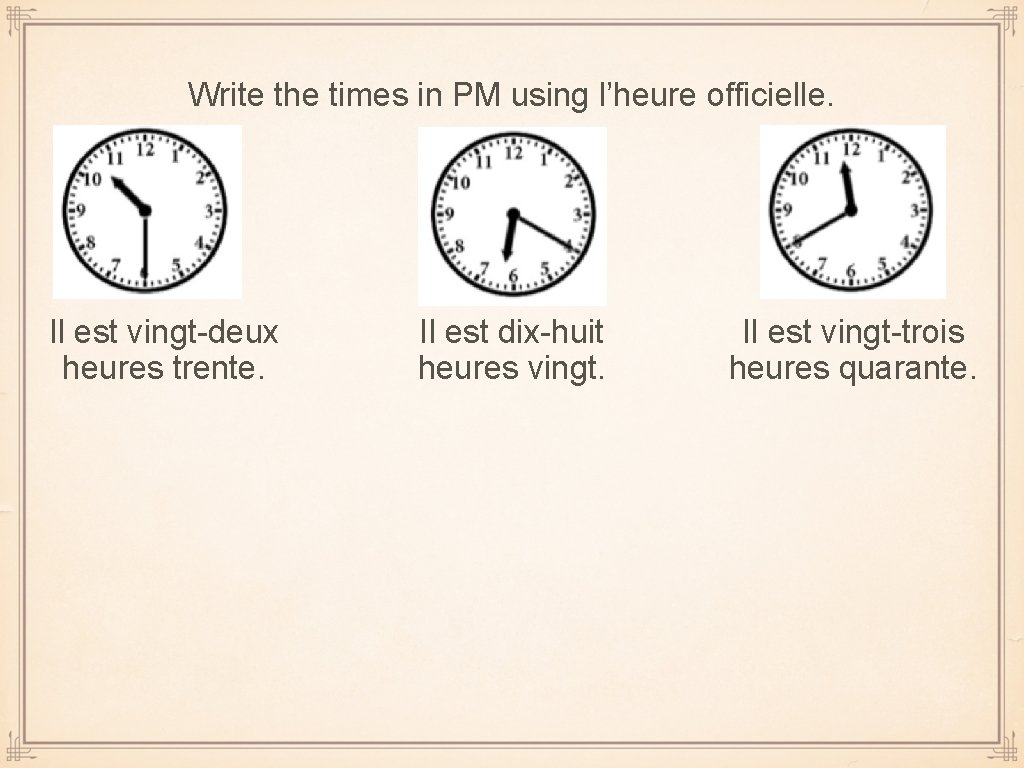 Write the times in PM using l’heure officielle. Il est vingt-deux heures trente. Il