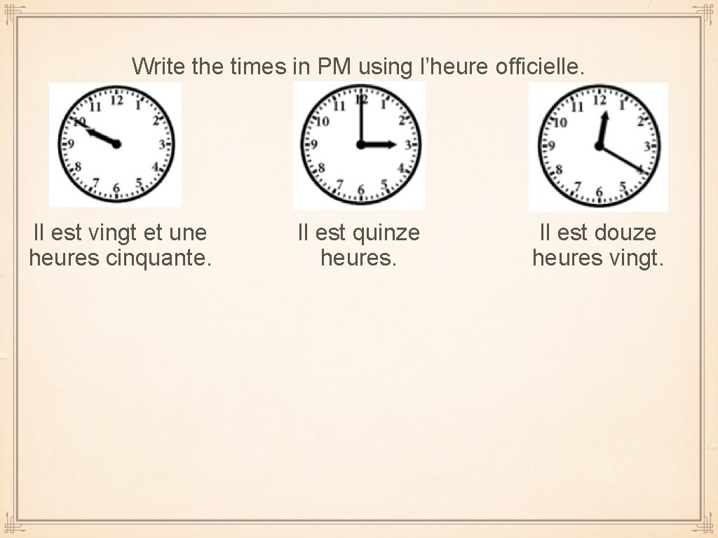 Write the times in PM using l’heure officielle. Il est vingt et une heures