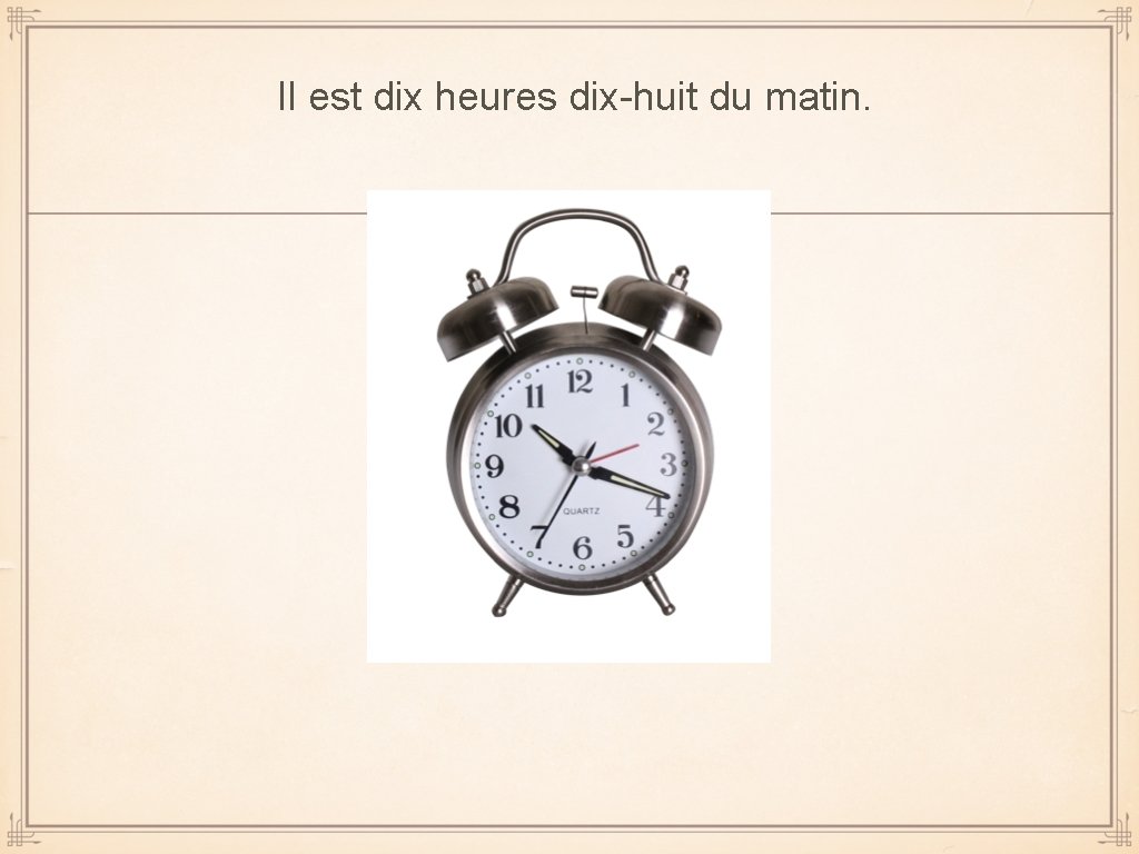 Il est dix heures dix-huit du matin. 