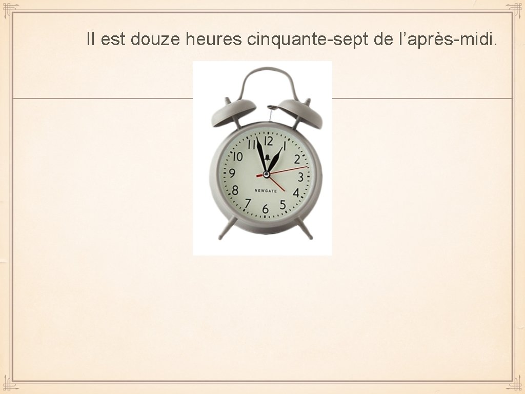 Il est douze heures cinquante-sept de l’après-midi. 