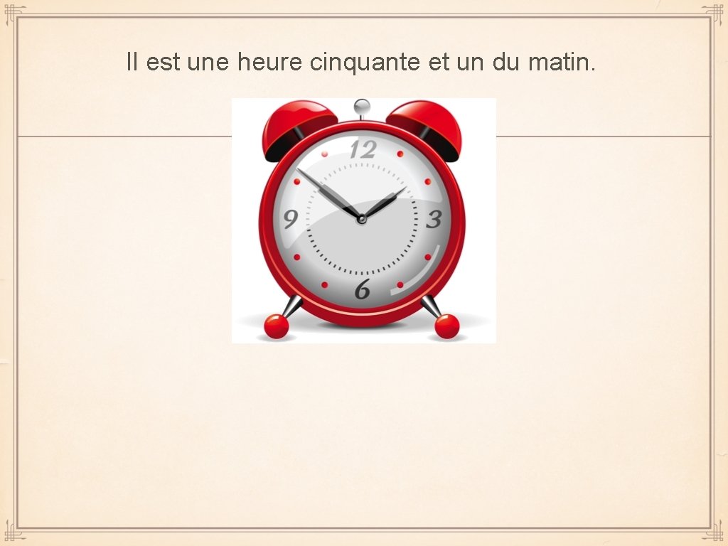 Il est une heure cinquante et un du matin. 