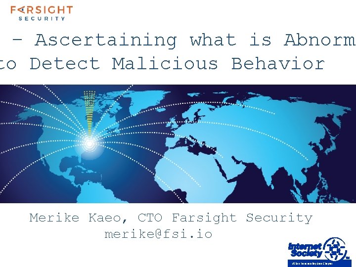 – Ascertaining what is Abnorma to Detect Malicious Behavior Merike Kaeo, CTO Farsight Security