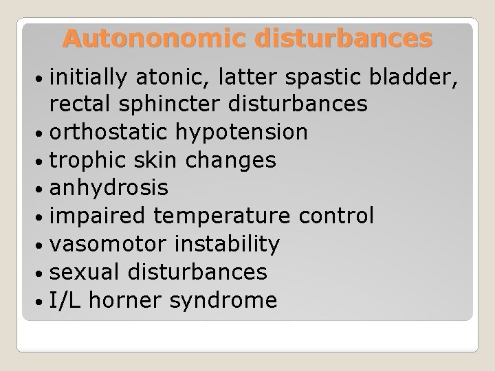 Autononomic disturbances • initially atonic, latter spastic bladder, rectal sphincter disturbances • orthostatic hypotension
