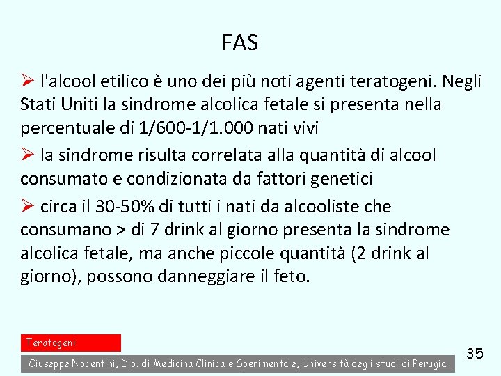 FAS Ø l'alcool etilico è uno dei più noti agenti teratogeni. Negli Stati Uniti FAS Ø l'alcool etilico è uno dei più noti agenti teratogeni. Negli Stati Uniti