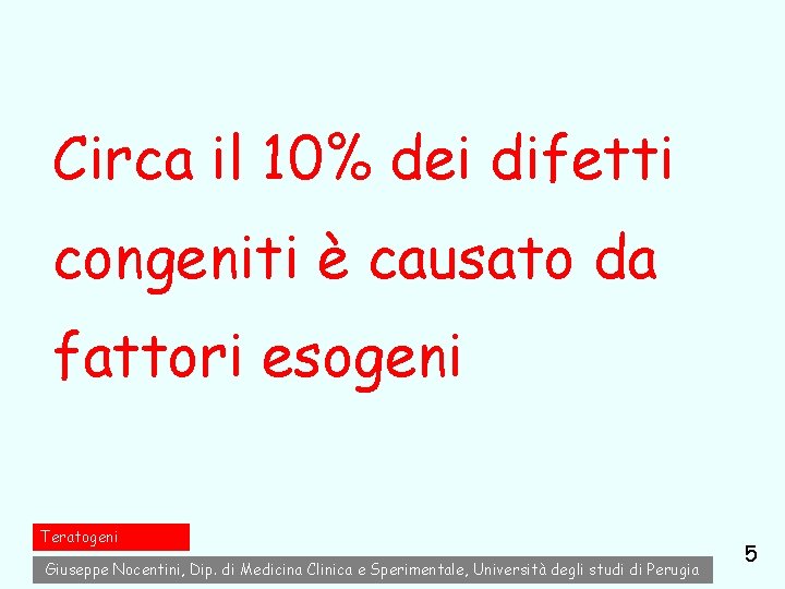 Circa il 10% dei difetti congeniti è causato da fattori esogeni Teratogeni Giuseppe Nocentini, Circa il 10% dei difetti congeniti è causato da fattori esogeni Teratogeni Giuseppe Nocentini,