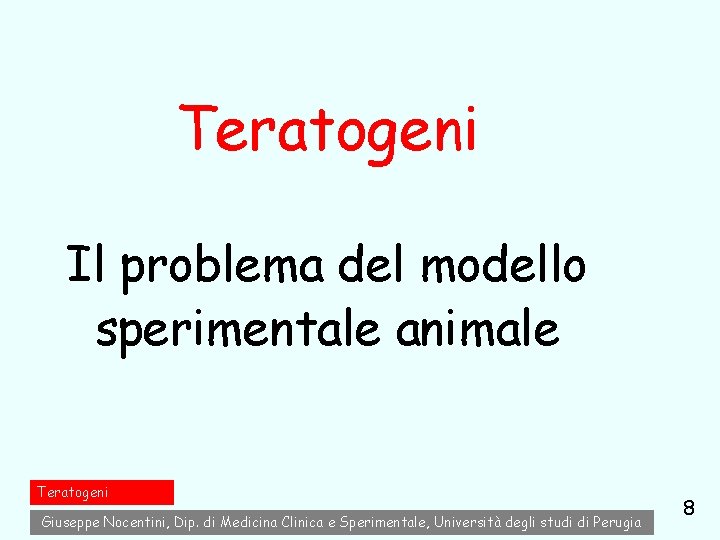 Teratogeni Il problema del modello sperimentale animale Teratogeni Giuseppe Nocentini, Dip. di Medicina Clinica Teratogeni Il problema del modello sperimentale animale Teratogeni Giuseppe Nocentini, Dip. di Medicina Clinica