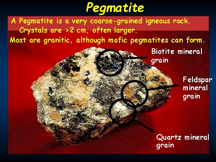 Pegmatite A Pegmatite is a very coarse-grained igneous rock. Crystals are >2 cm, often