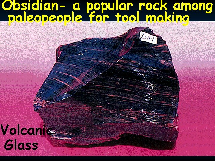 Obsidian- a popular rock among paleopeople for tool making Volcanic Glass 