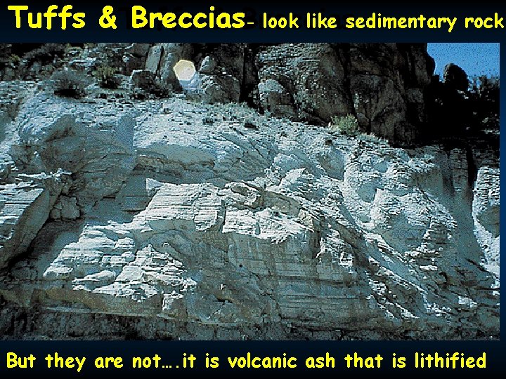 Tuffs &Tuffs Breccias - look like sedimentary rock & Breccias But they are not….